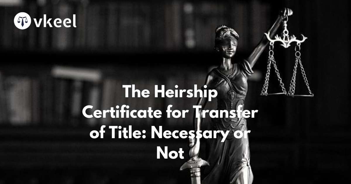The Heirship Certificate for Transfer of Title: Necessary or Not?