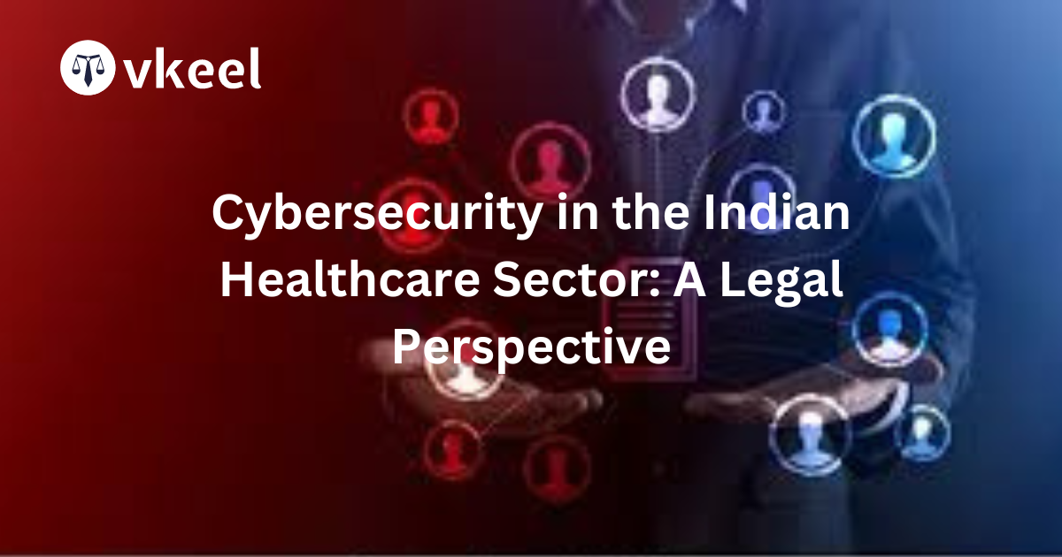 Cybersecurity in the Indian Healthcare Sector: A Legal Perspective