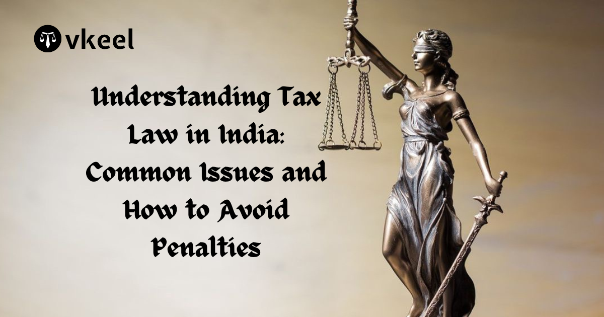 Understanding Tax Law in India: Common Issues and How to Avoid Penalties