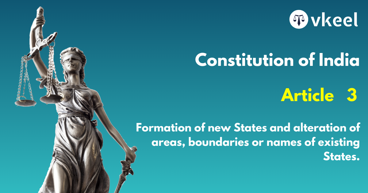 Article 3 Constitution of India – Formation of new States and alteration of areas, boundaries or names of existing States