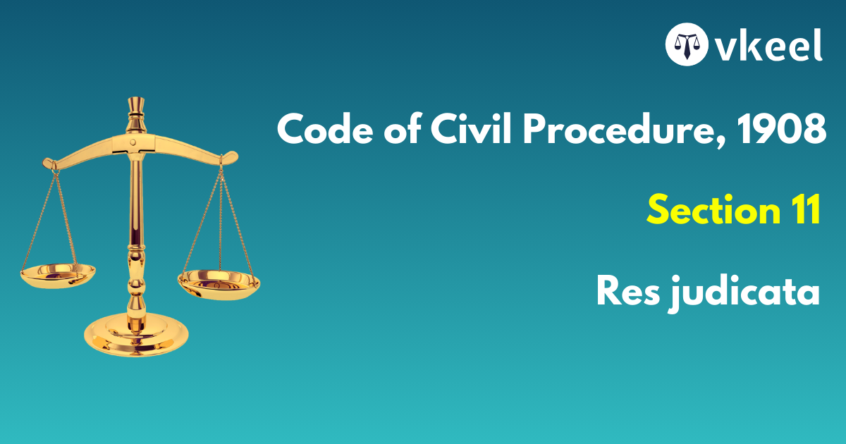 Section 11 Code of Civil Procedure,1908 – Res judicata