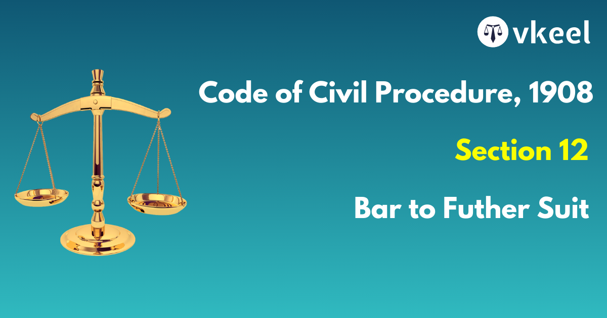 Section 12 Code of Civil Procedure,1908 – Bar to further suit