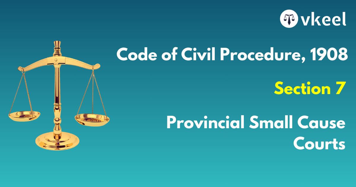 Section 7 Code of Civil Procedure,1908- Provincial Small Cause Courts