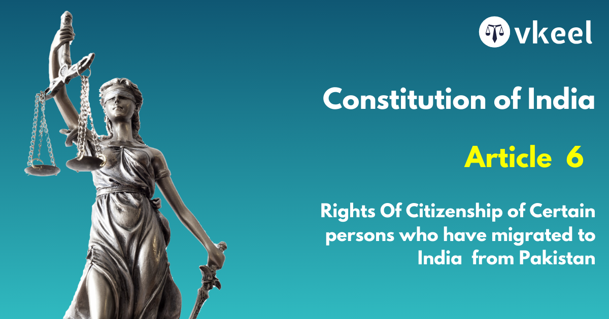 Article 6 Rights of citizenship of certain persons who have migrated to India from Pakistan.