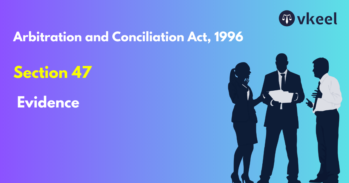 Section 47: Arbitration and Conciliation Act, 1996